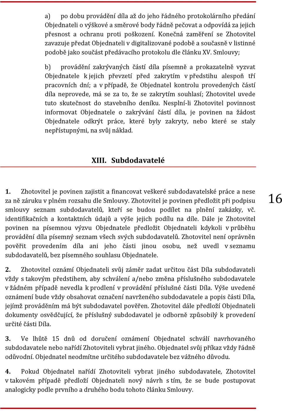 Smlouvy; b) provádění zakrývaných částí díla písemně a prokazatelně vyzvat Objednatele k jejich převzetí před zakrytím v předstihu alespoň tří pracovních dní; a v případě, že Objednatel kontrolu