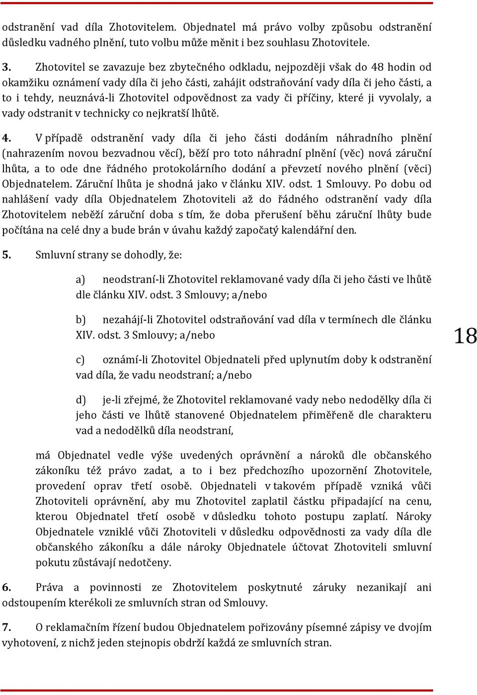 Zhotovitel odpovědnost za vady či příčiny, které ji vyvolaly, a vady odstranit v technicky co nejkratší lhůtě. 4.