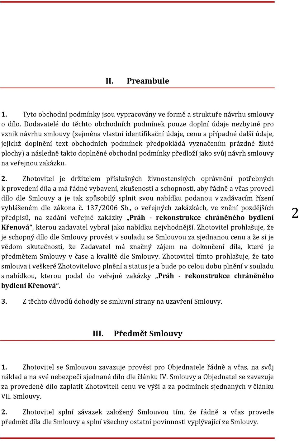 podmínek předpokládá vyznačením prázdné žluté plochy) a následně takto doplněné obchodní podmínky předloží jako svůj návrh smlouvy na veřejnou zakázku. 2.