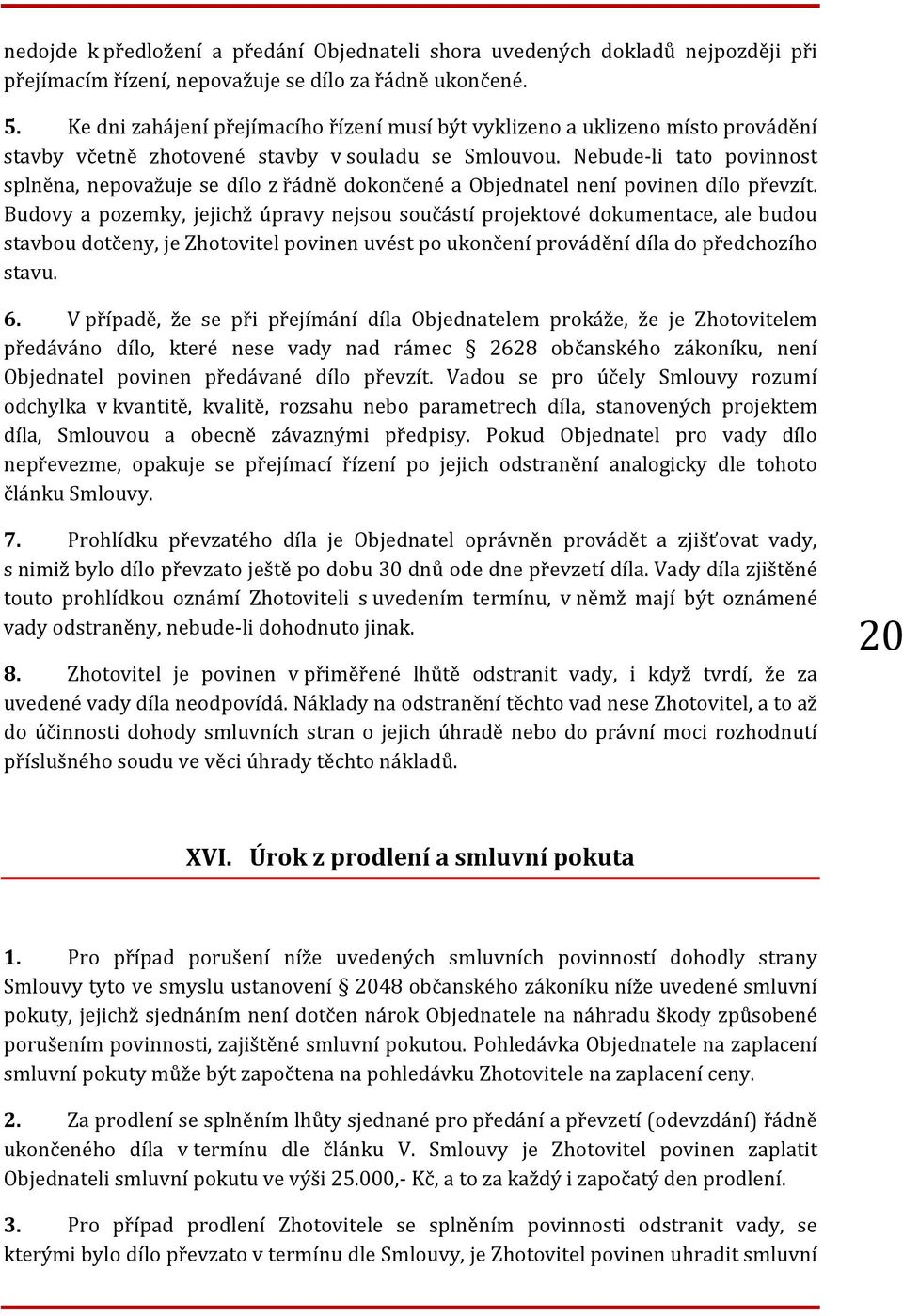 Nebude-li tato povinnost splněna, nepovažuje se dílo z řádně dokončené a Objednatel není povinen dílo převzít.