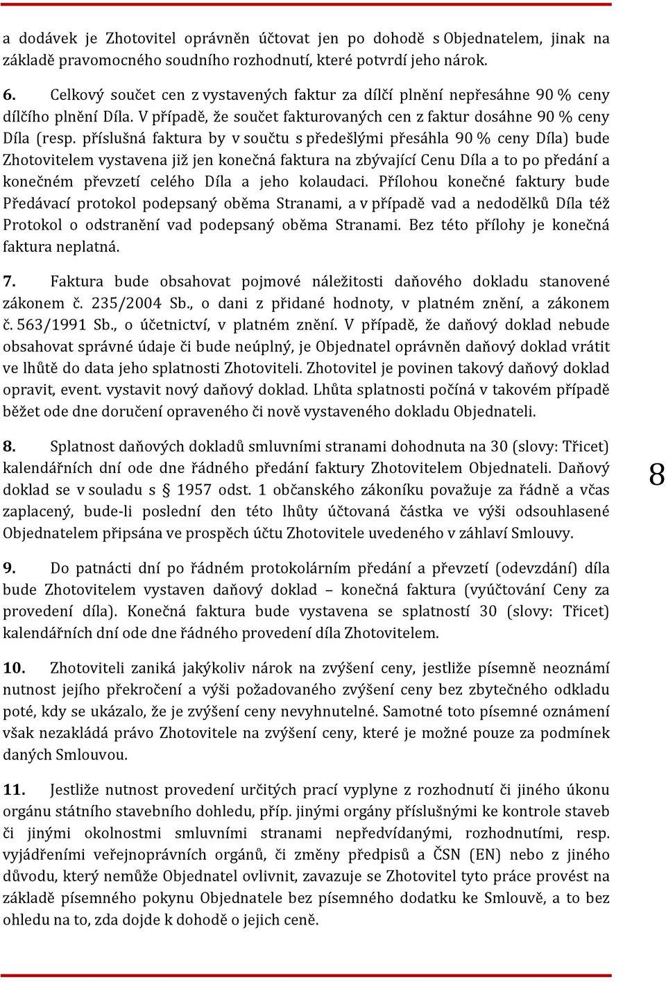 příslušná faktura by v součtu s předešlými přesáhla 90 % ceny Díla) bude Zhotovitelem vystavena již jen konečná faktura na zbývající Cenu Díla a to po předání a konečném převzetí celého Díla a jeho