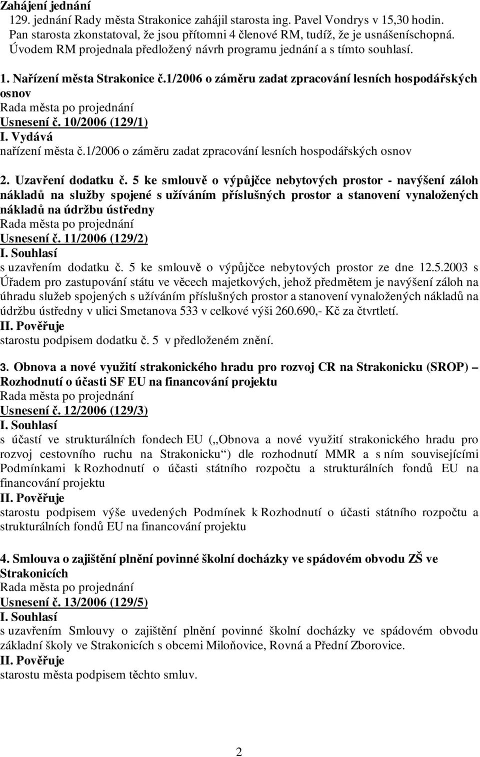 Vydává nařízení města č.1/2006 o záměru zadat zpracování lesních hospodářských osnov 2. Uzavření dodatku č.