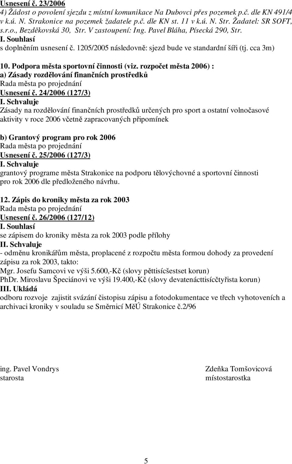 Podpora města sportovní činnosti (viz. rozpočet města 2006) : a) Zásady rozdělování finančních prostředků Usnesení č. 24/2006 (127/3) I.