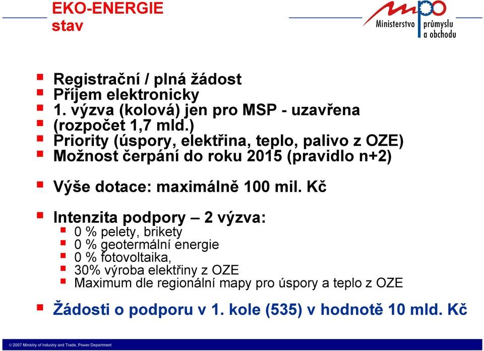 ) Priority (úspory, elektřina, teplo, palivo z OZE) Možnost čerpání do roku 2015 (pravidlo n+2) Výše dotace: maximálně