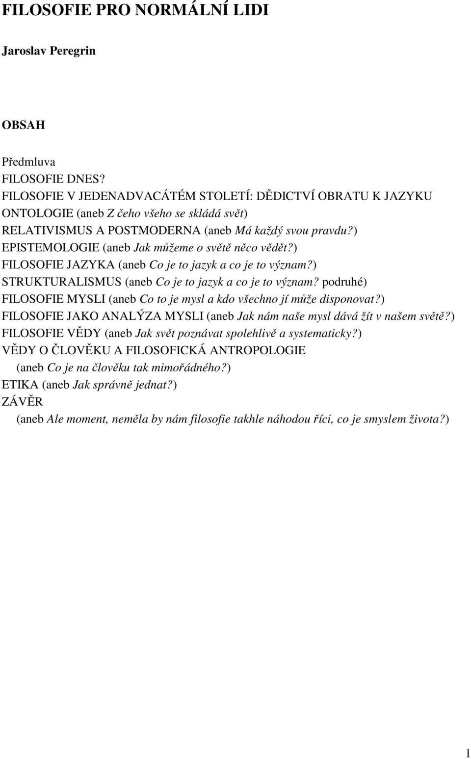 ) EPISTEMOLOGIE (aneb Jak můžeme o světě něco vědět?) FILOSOFIE JAZYKA (aneb Co je to jazyk a co je to význam?) STRUKTURALISMUS (aneb Co je to jazyk a co je to význam?