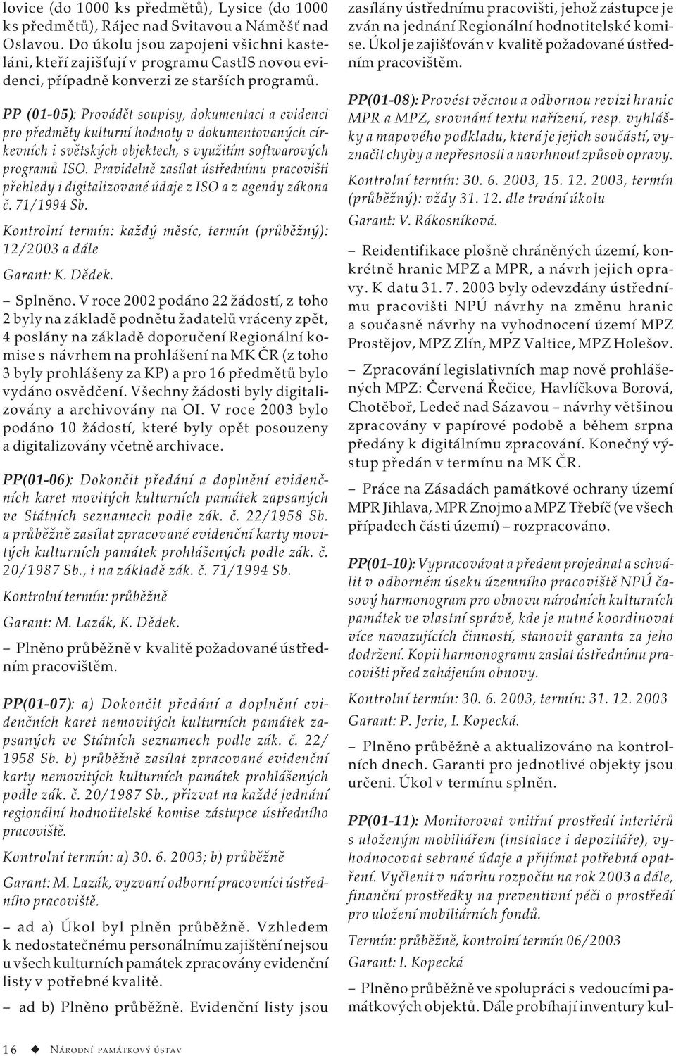 PP (01-05): Provádět soupisy, dokumentaci a evidenci pro předměty kulturní hodnoty v dokumentovaných církevních i světských objektech, s využitím softwarových programů ISO.