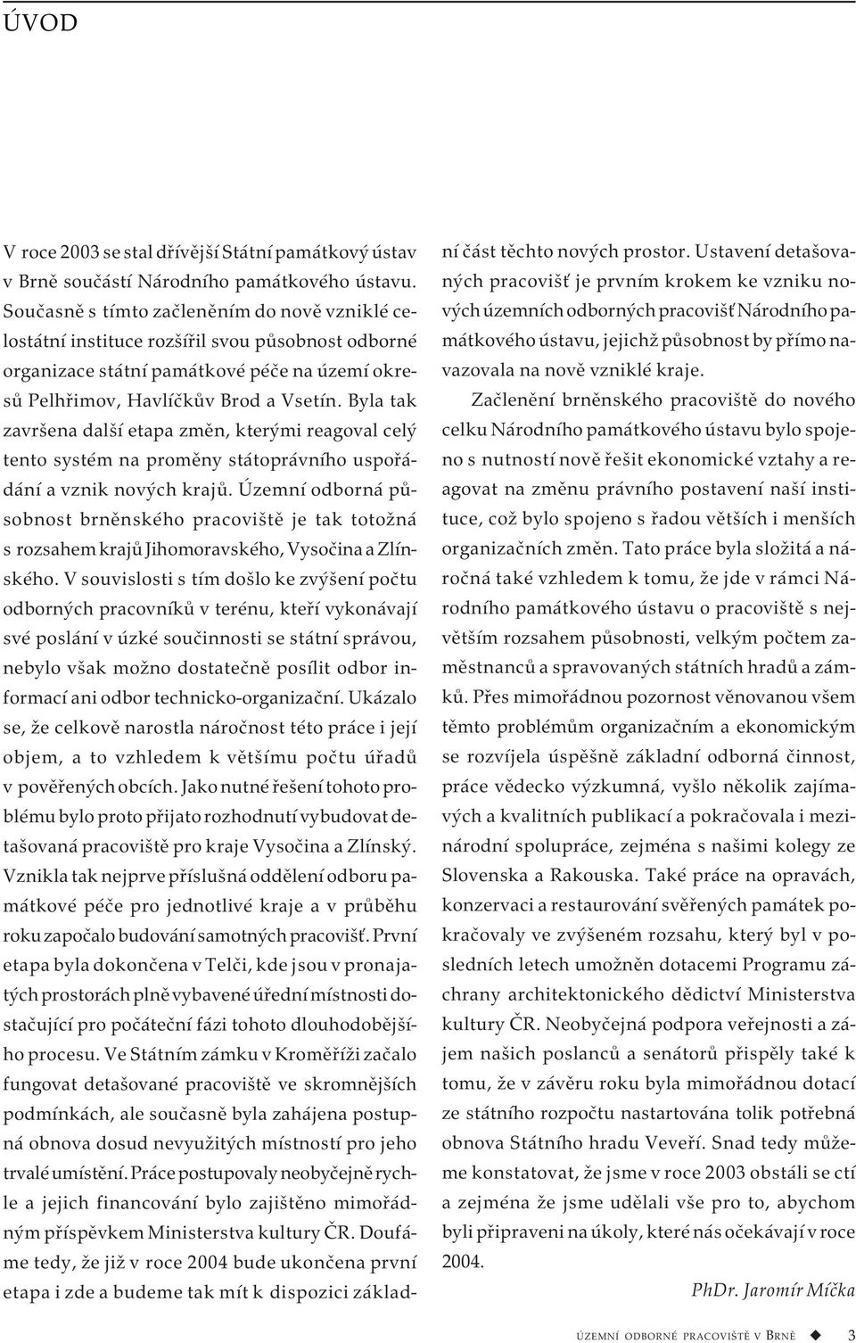 Byla tak završena další etapa změn, kterými reagoval celý tento systém na proměny státoprávního uspořádání a vznik nových krajů.