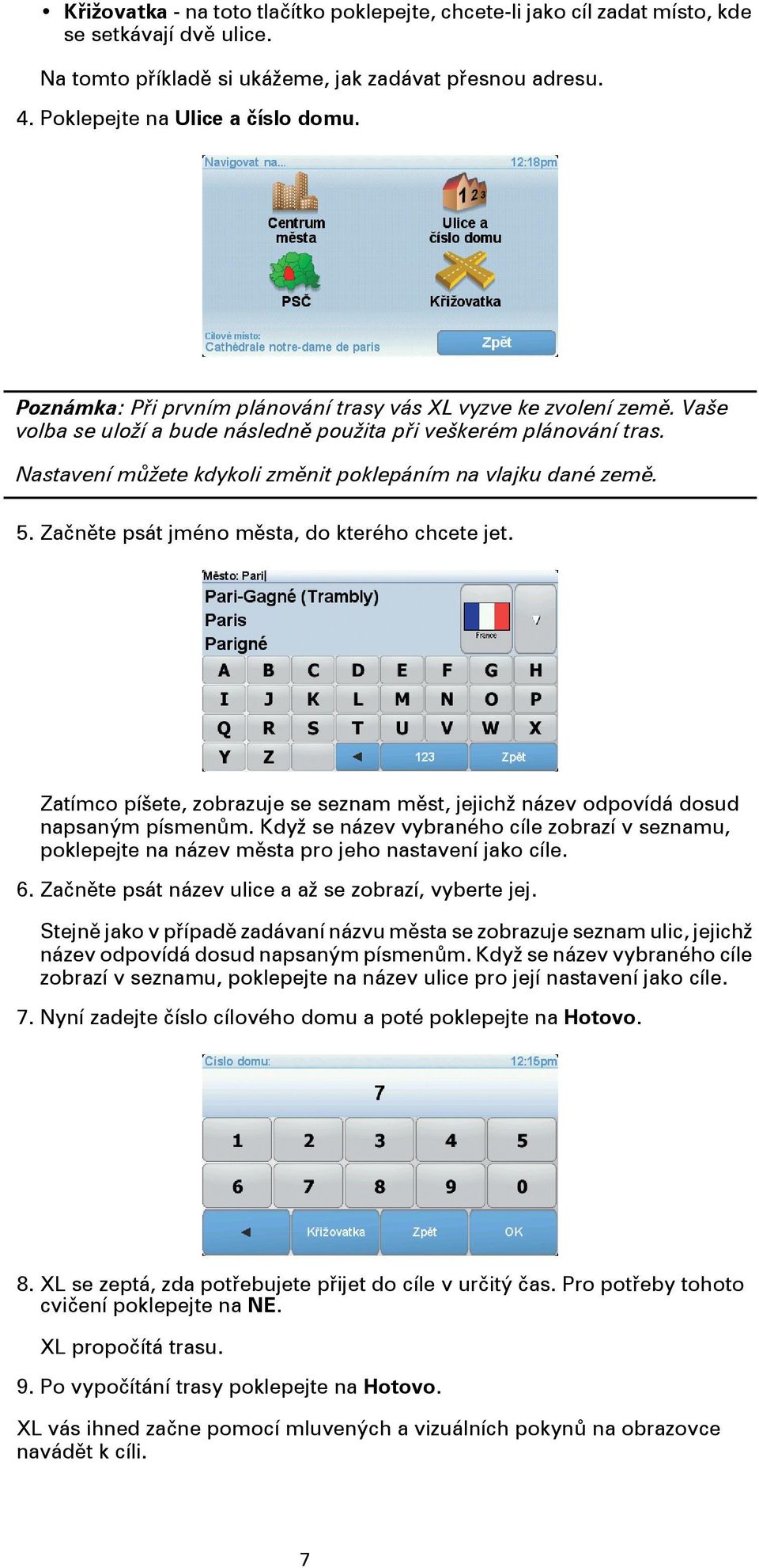 Nastavení můžete kdykoli změnit poklepáním na vlajku dané země. 5. Začněte psát jméno města, do kterého chcete jet.