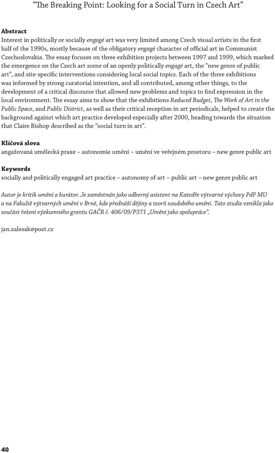 The essay focuses on three exhibition projects between 1997 and 1999, which marked the emergence on the Czech art scene of an openly politically engagé art, the new genre of public art, and