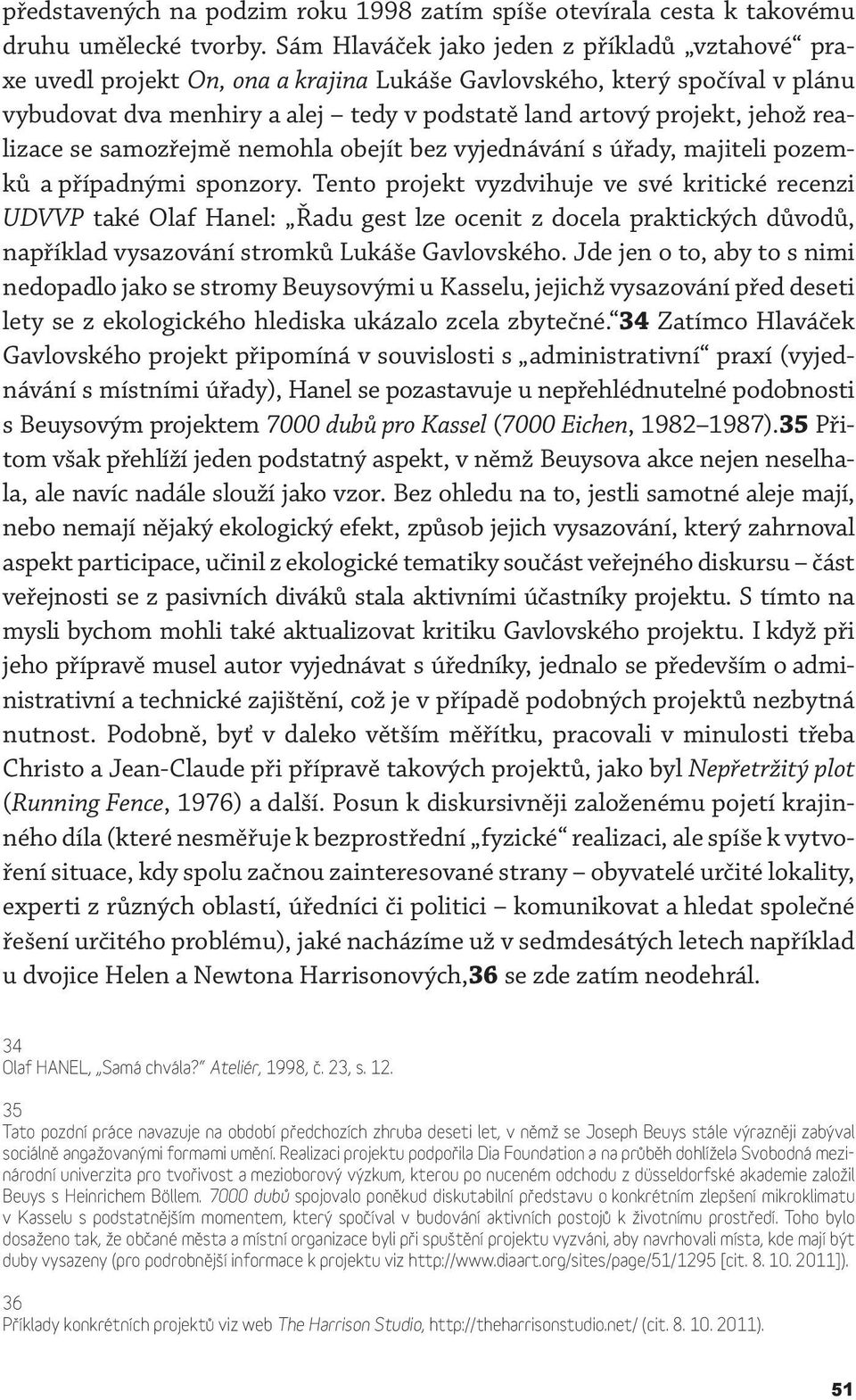 realizace se samozřejmě nemohla obejít bez vyjednávání s úřady, majiteli pozemků a případnými sponzory.