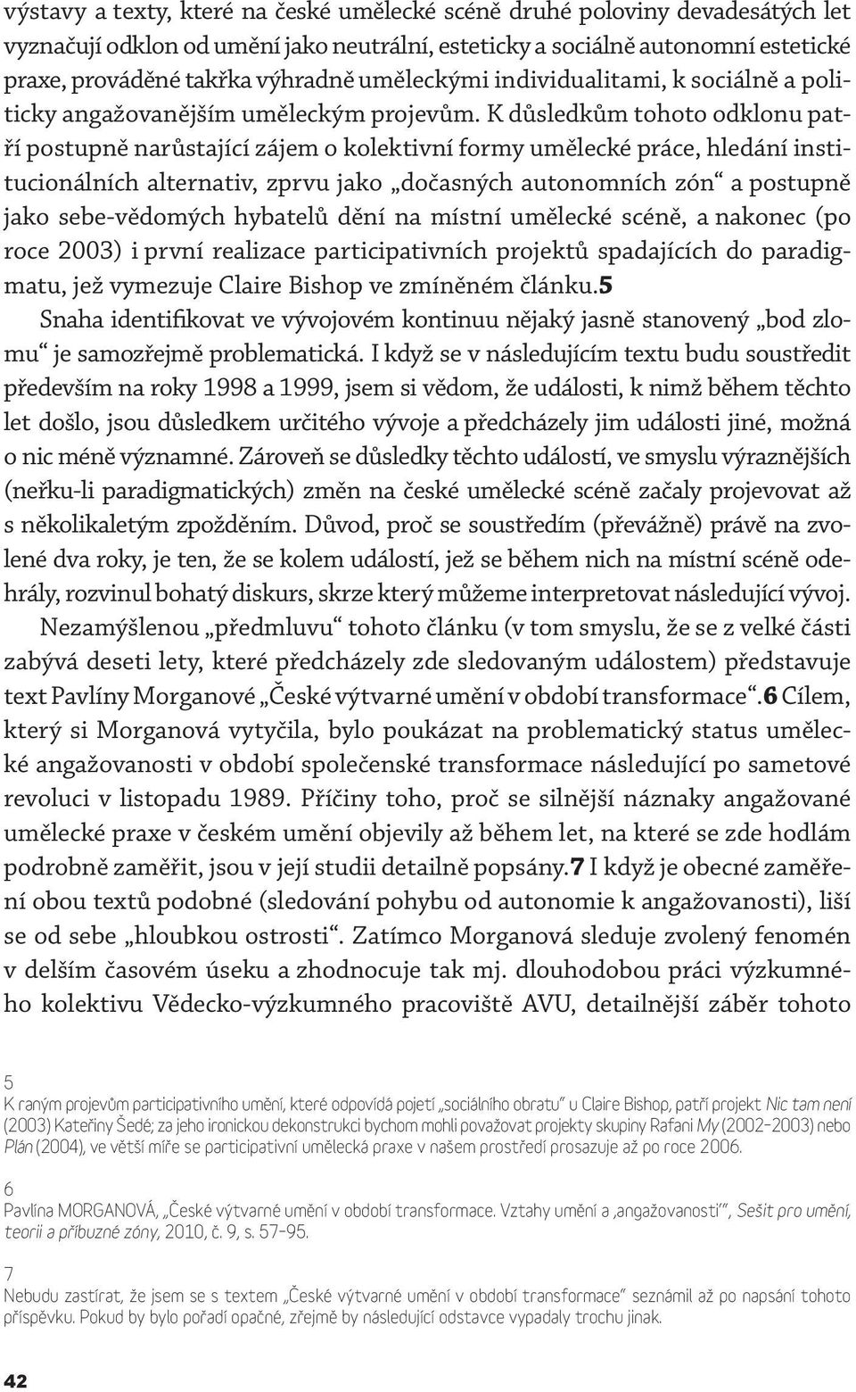 K důsledkům tohoto odklonu patří postupně narůstající zájem o kolektivní formy umělecké práce, hledání institucionálních alternativ, zprvu jako dočasných autonomních zón a postupně jako sebe-vědomých