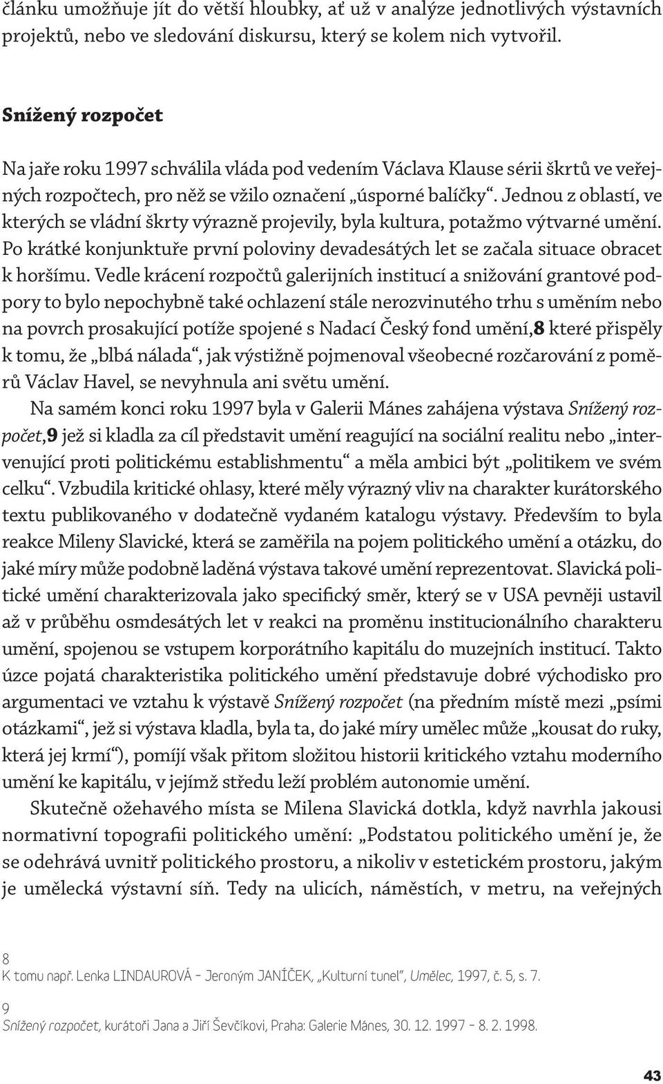 Jednou z oblastí, ve kterých se vládní škrty výrazně projevily, byla kultura, potažmo výtvarné umění. Po krátké konjunktuře první poloviny devadesátých let se začala situace obracet k horšímu.