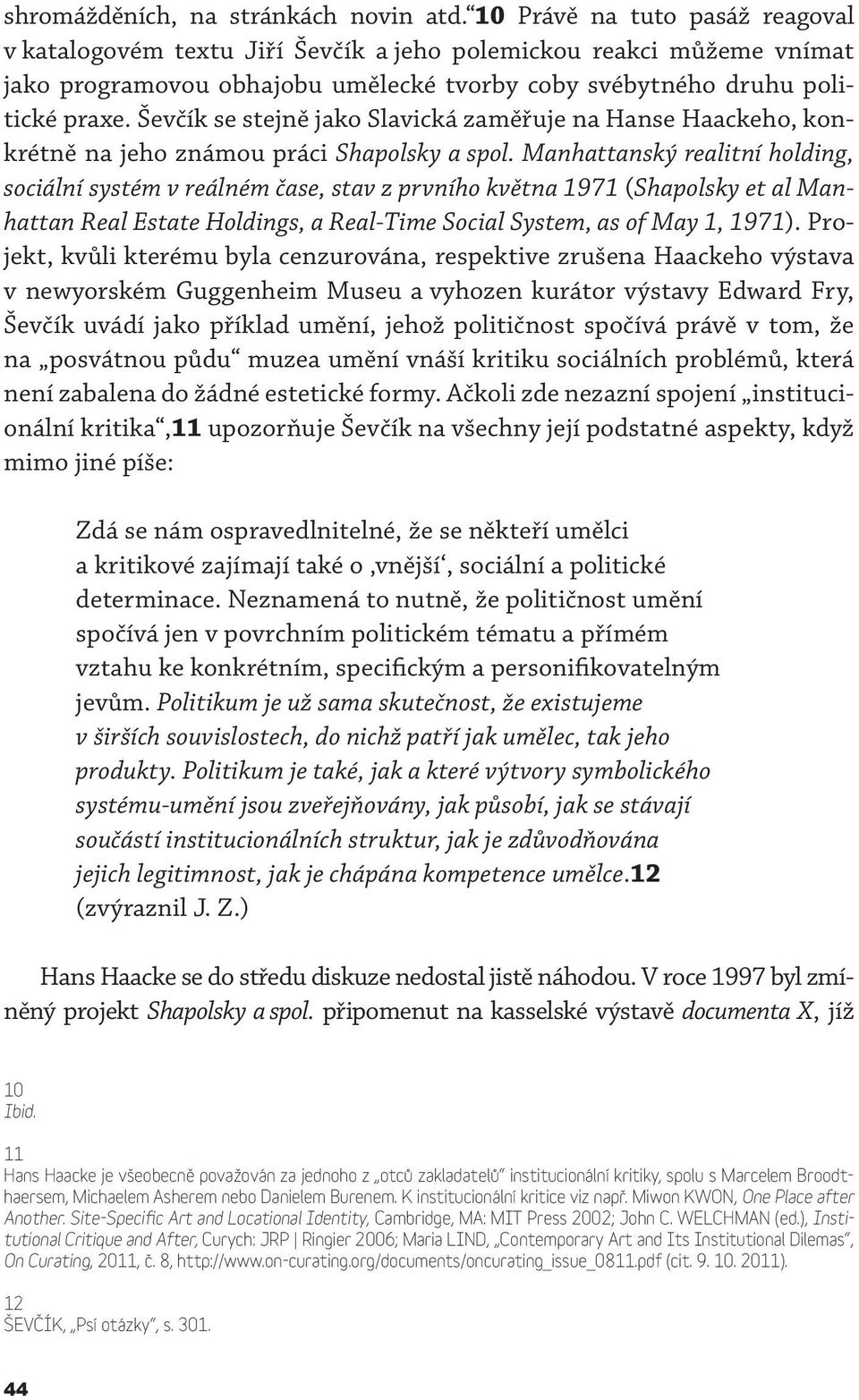 Ševčík se stejně jako Slavická zaměřuje na Hanse Haackeho, konkrétně na jeho známou práci Shapolsky a spol.