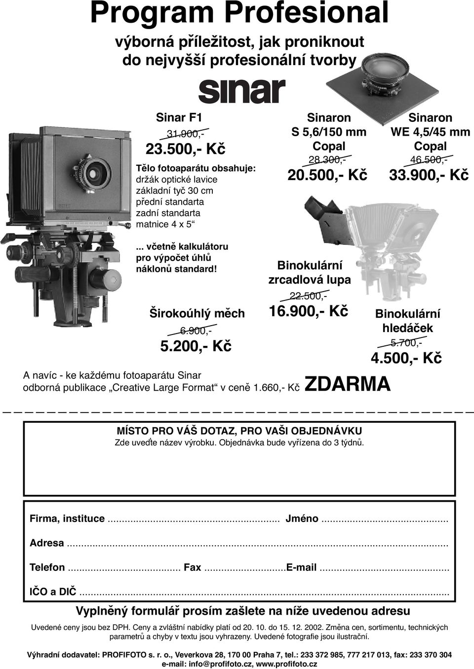 500,- 33.900,- Kč... včetně kalkulátoru pro výpočet úhlů náklonů standard! Širokoúhlý měch 6.900,- 5.200,- Kč Binokulární zrcadlová lupa 22.500,- 16.