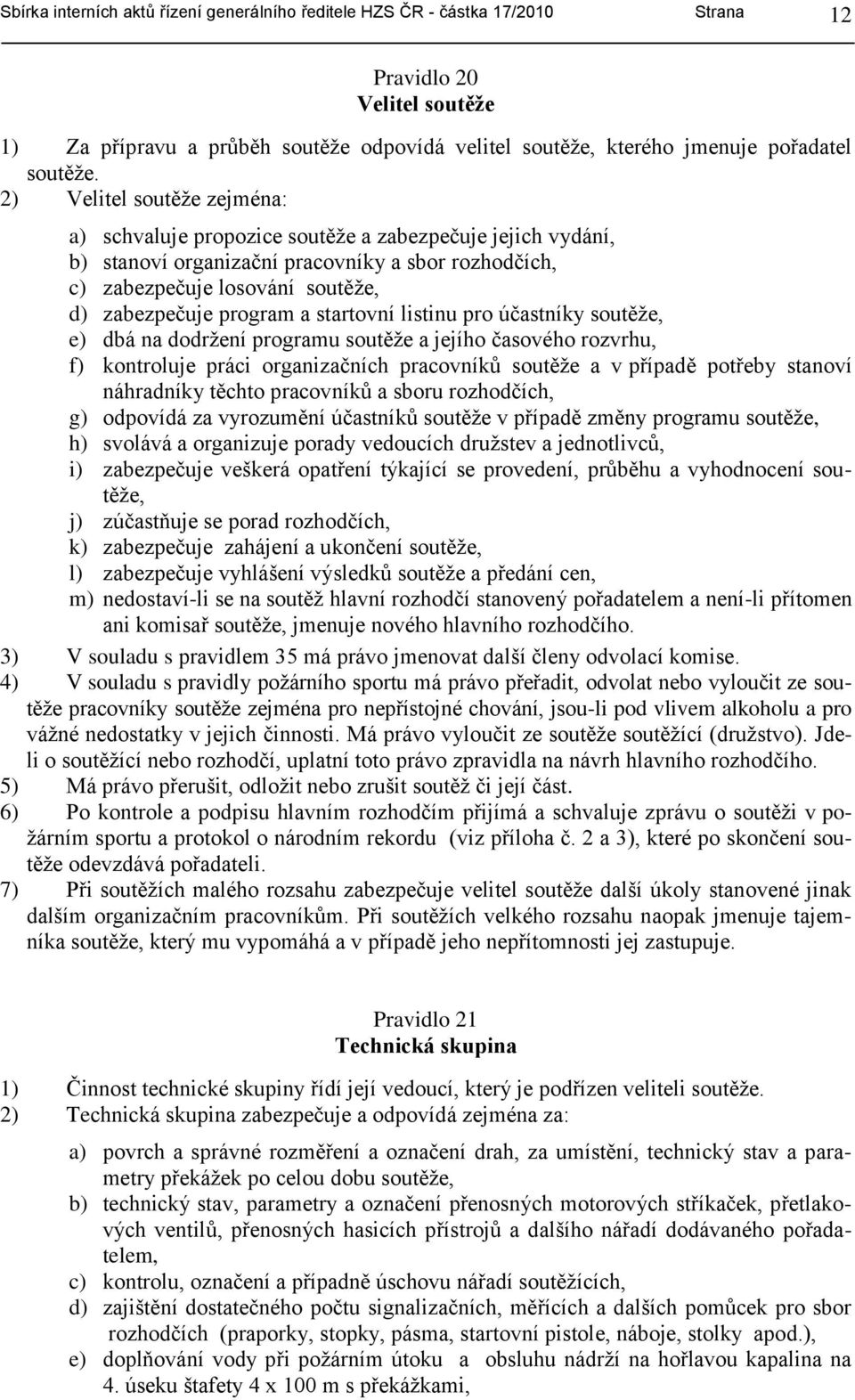 2) Velitel soutěţe zejména: a) schvaluje propozice soutěţe a zabezpečuje jejich vydání, b) stanoví organizační pracovníky a sbor rozhodčích, c) zabezpečuje losování soutěţe, d) zabezpečuje program a