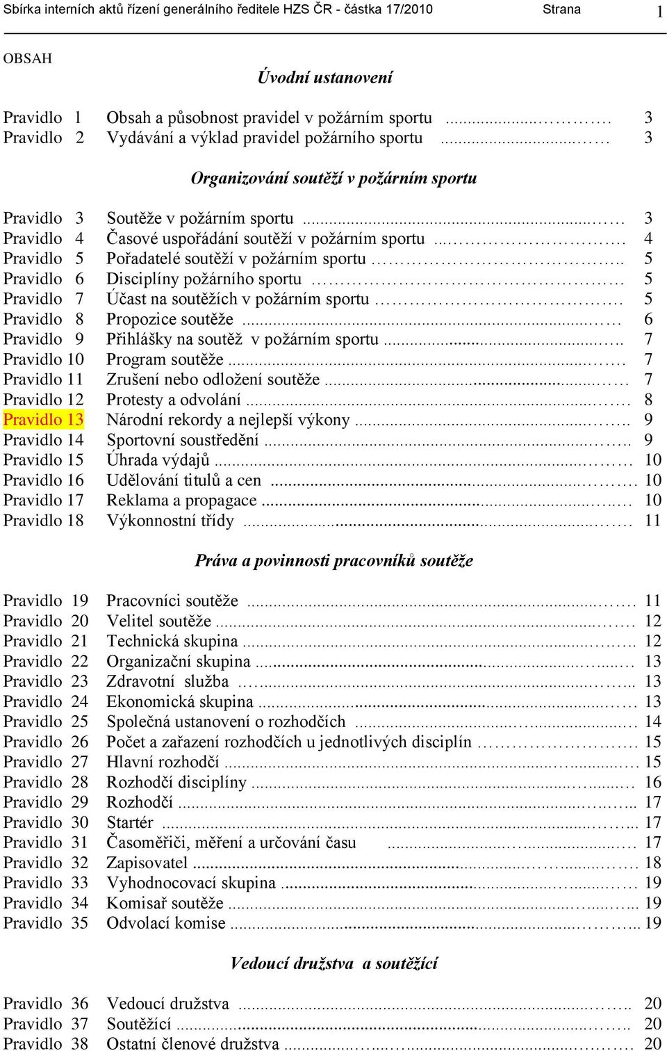 ... 4 Pravidlo 5 Pořadatelé soutěţí v poţárním sportu.. 5 Pravidlo 6 Disciplíny poţárního sportu 5 Pravidlo 7 Účast na soutěţích v poţárním sportu. 5 Pravidlo 8 Propozice soutěţe.