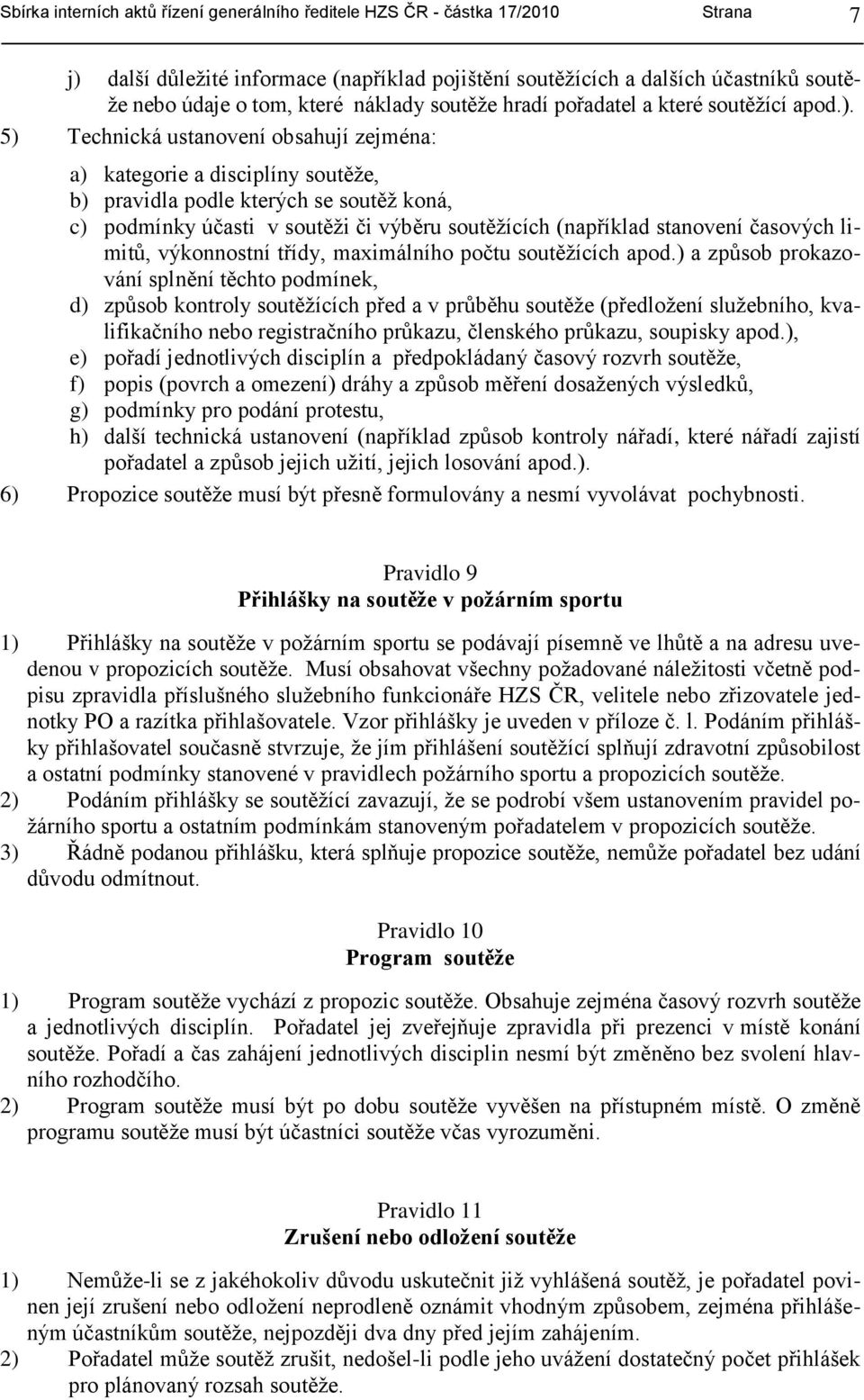 5) Technická ustanovení obsahují zejména: a) kategorie a disciplíny soutěţe, b) pravidla podle kterých se soutěţ koná, c) podmínky účasti v soutěţi či výběru soutěţících (například stanovení časových