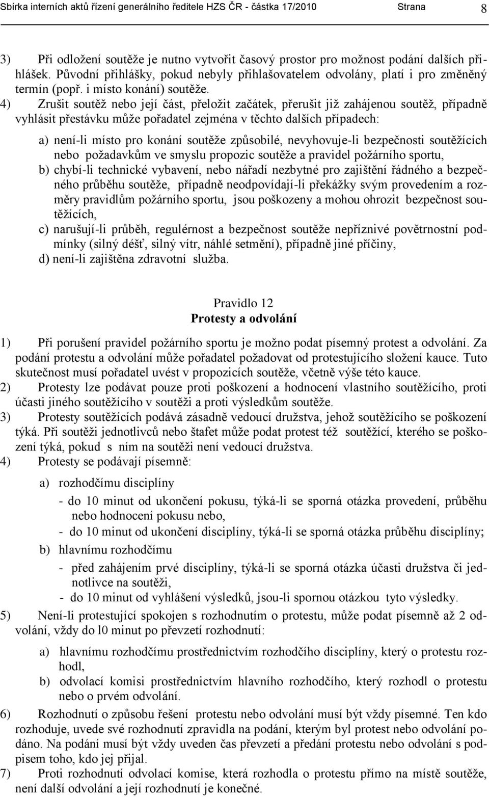 4) Zrušit soutěţ nebo její část, přeloţit začátek, přerušit jiţ zahájenou soutěţ, případně vyhlásit přestávku můţe pořadatel zejména v těchto dalších případech: a) není-li místo pro konání soutěţe