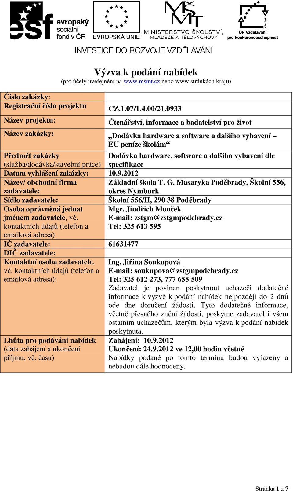 (služba/dodávka/stavební práce) specifikace Datum vyhlášení zakázky: 10.9.2012 Název/ obchodní firma Základní škola T. G.