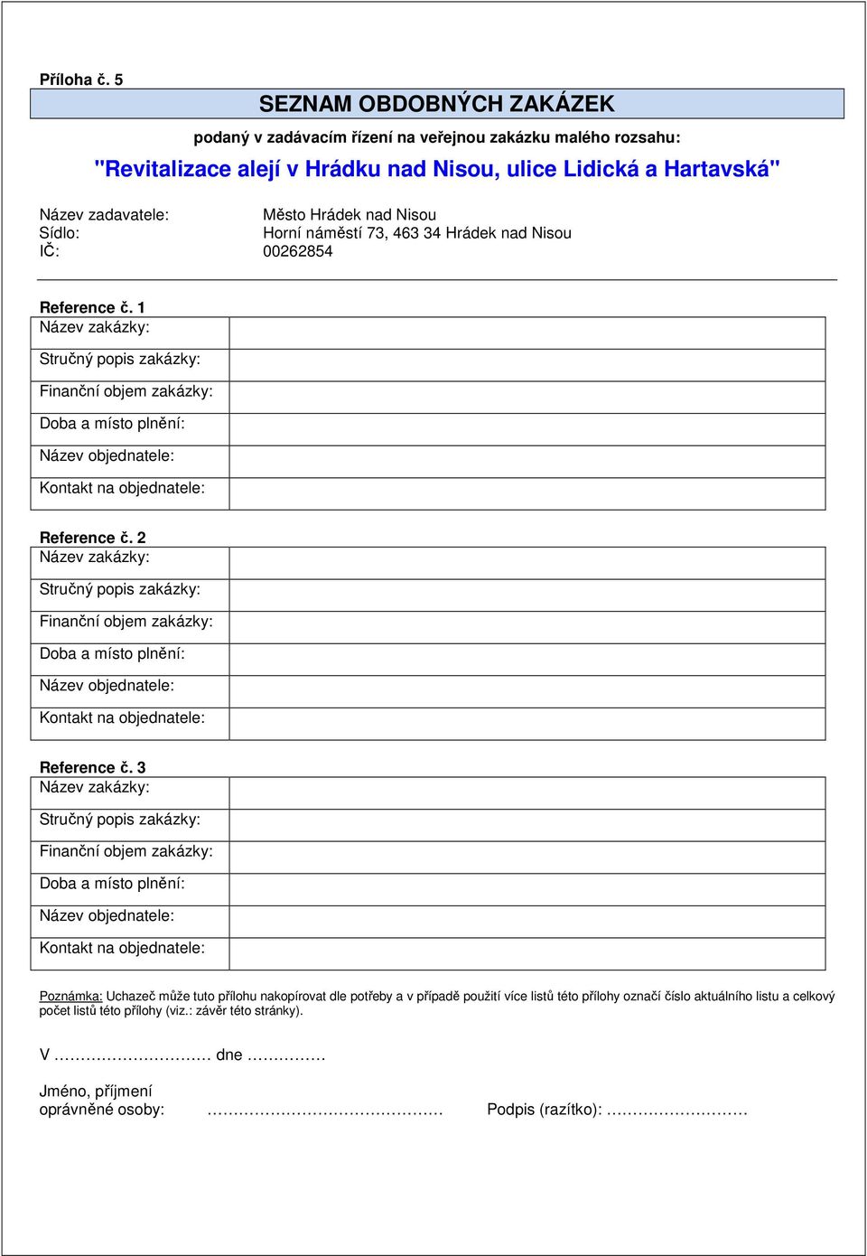 Sídlo: Reference č. 1 Název zakázky: Stručný popis zakázky: Finanční objem zakázky: Doba a místo plnění: Název objednatele: Kontakt na objednatele: Reference č.