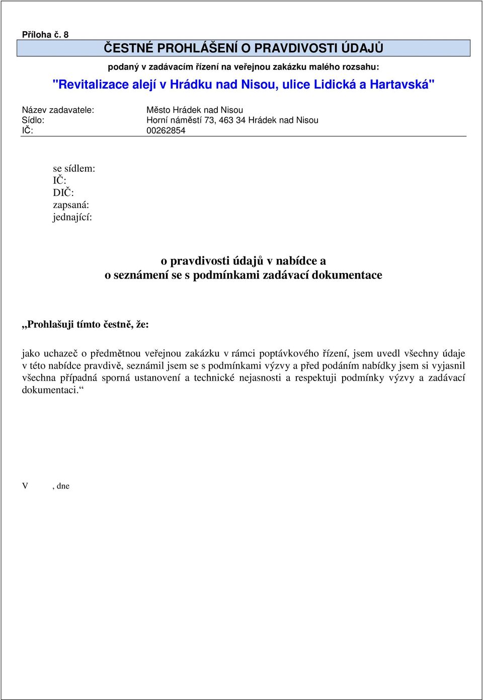 Název zadavatele: Město Hrádek nad Nisou Sídlo: se sídlem: IČ: DIČ: zapsaná: jednající: o pravdivosti údajů v nabídce a o seznámení se s podmínkami zadávací dokumentace