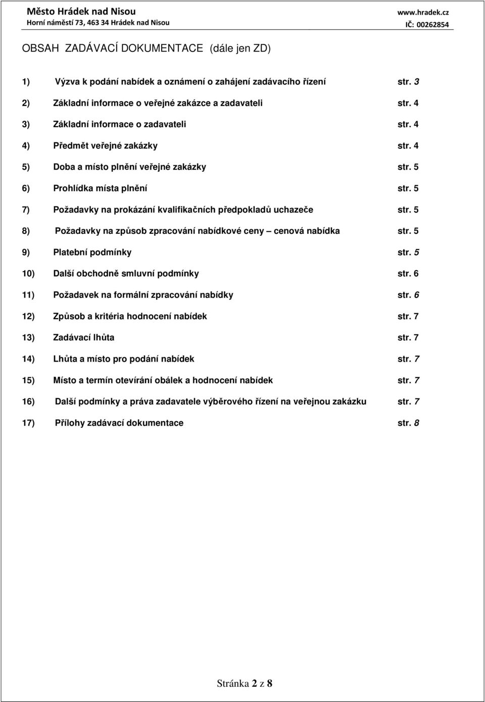 5 6) Prohlídka místa plnění str. 5 7) Požadavky na prokázání kvalifikačních předpokladů uchazeče str. 5 8) Požadavky na způsob zpracování nabídkové ceny cenová nabídka str. 5 9) Platební podmínky str.