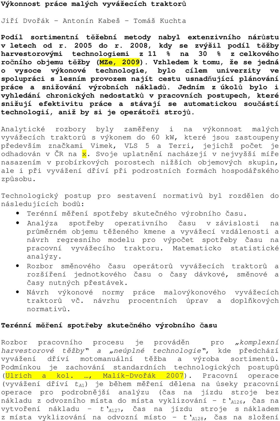 Vzhledem k tomu, že se jedná o vysoce výkonové technologie, bylo cílem univerzity ve spolupráci s lesním provozem najít cestu usnadňující plánování práce a snižování výrobních nákladů.