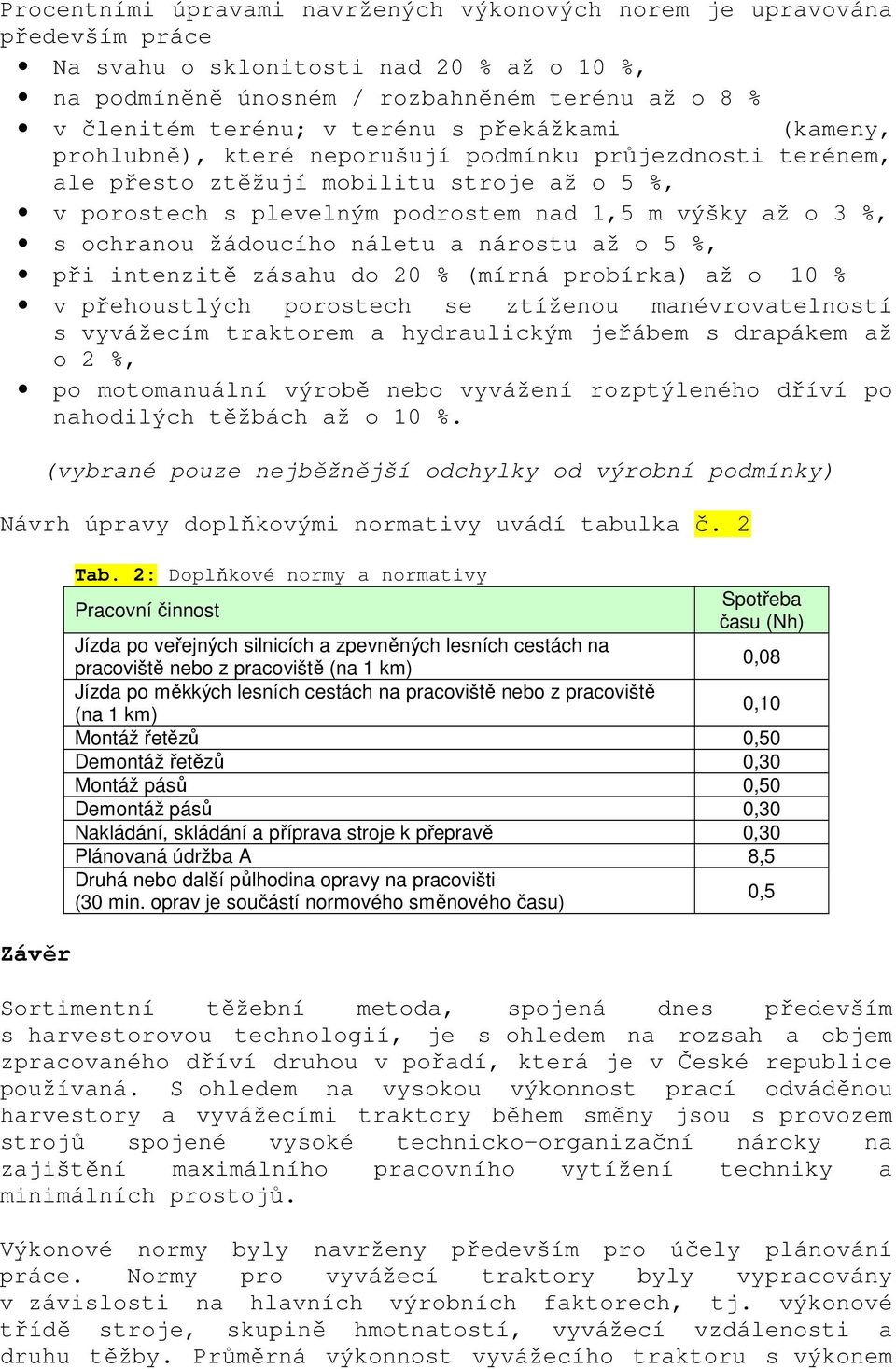 ochranou žádoucího náletu a nárostu až o 5 %, při intenzitě zásahu do 20 % (mírná probírka) až o 10 % v přehoustlých porostech se ztíženou manévrovatelností s vyvážecím traktorem a hydraulickým