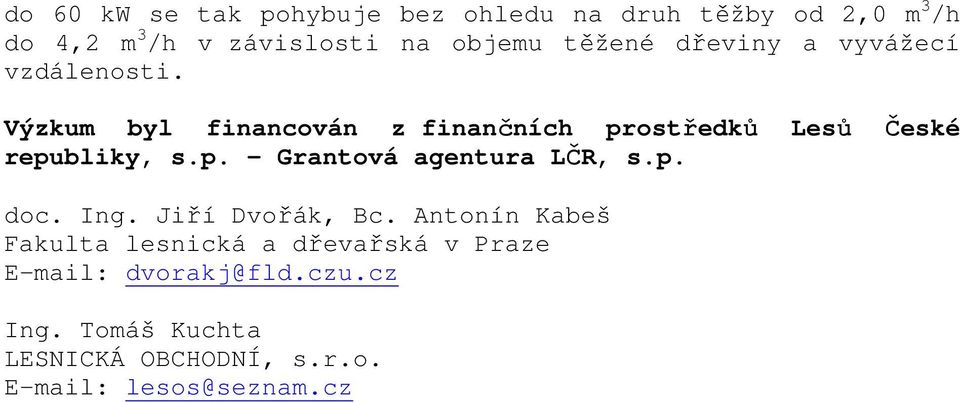 Výzkum byl financován z finančních prostředků Lesů České republiky, s.p. Grantová agentura LČR, s.p. doc.