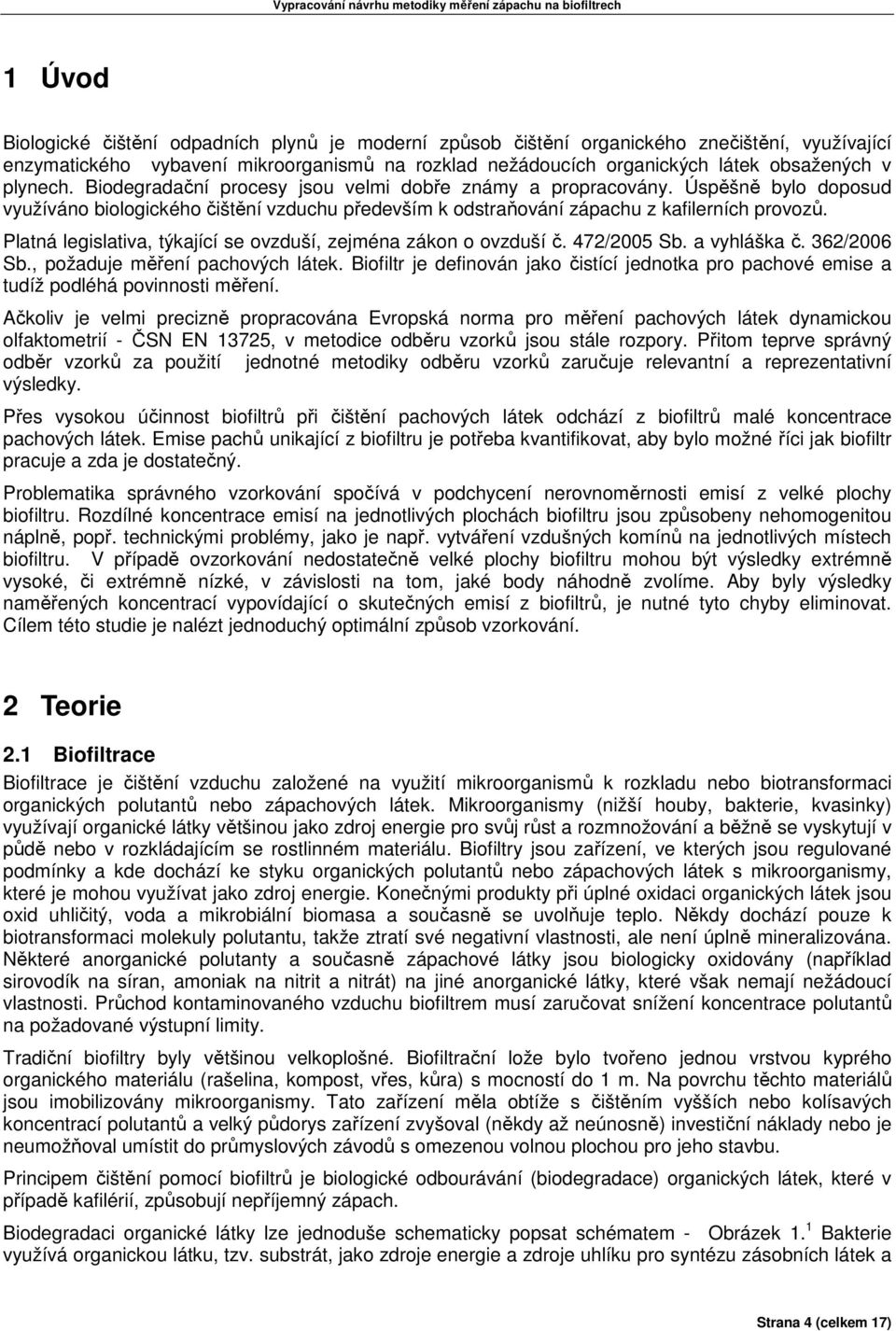 Platná legislativa, týkající se ovzduší, zejména zákon o ovzduší č. 472/2005 Sb. a vyhláška č. 362/2006 Sb., požaduje měření pachových látek.