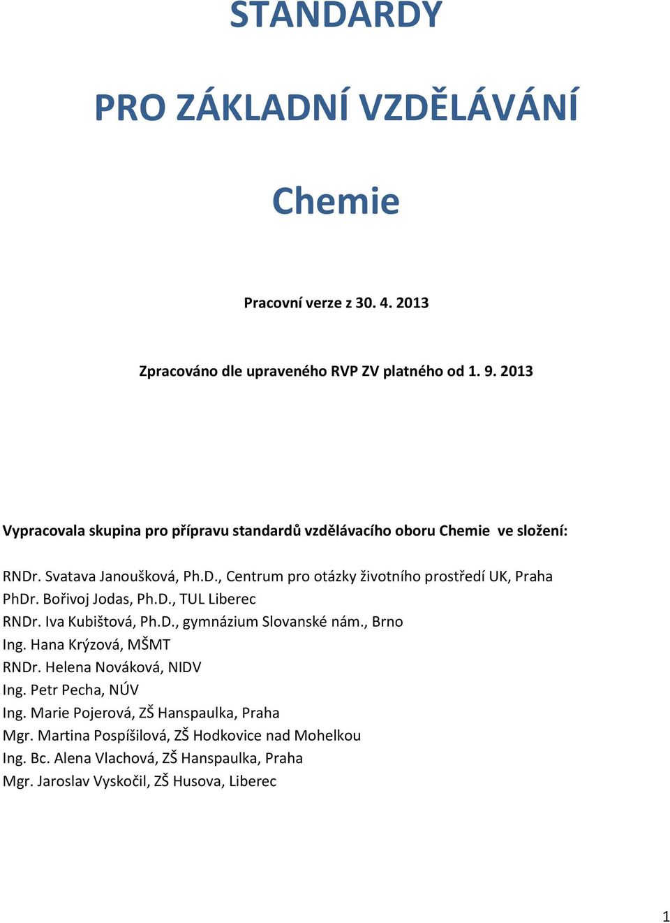 Bořivoj Jodas, Ph.D., TUL Liberec RNDr. Iva Kubištová, Ph.D., gymnázium Slovanské nám., Brno Ing. Hana Krýzová, MŠMT RNDr. Helena Nováková, NIDV Ing.