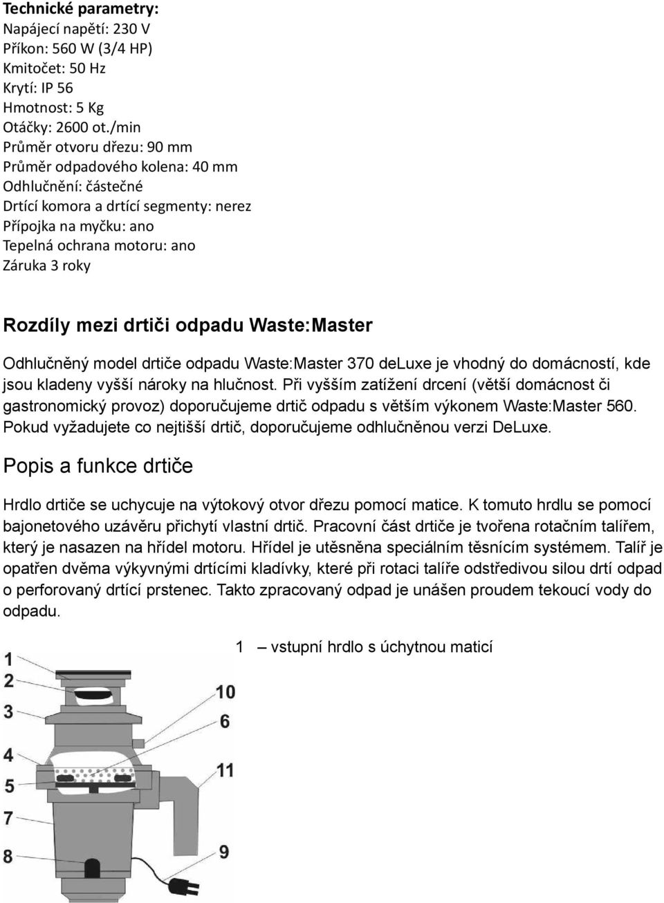 mezi drtiči odpadu Waste:Master Odhlučněný model drtiče odpadu Waste:Master 370 deluxe je vhodný do domácností, kde jsou kladeny vyšší nároky na hlučnost.