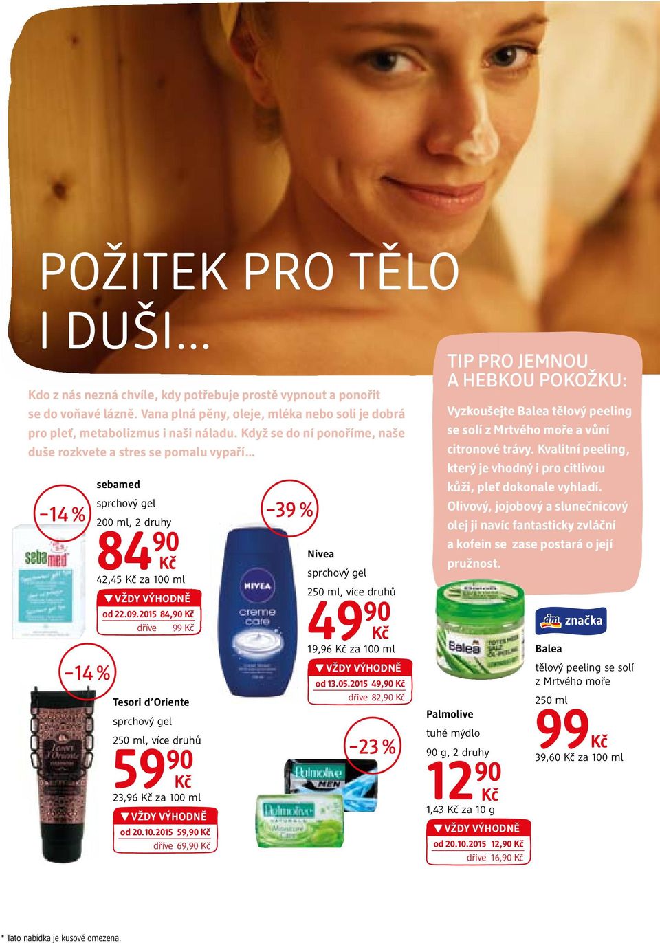 2015 84,90 dříve 99 Tesori d Oriente 250 ml, více druhů 23,96 za 100 ml od 20.10.2015 59,90 dříve 69,90 39 % Nivea 250 ml, více druhů 49 90 19,96 za 100 ml od 13.05.