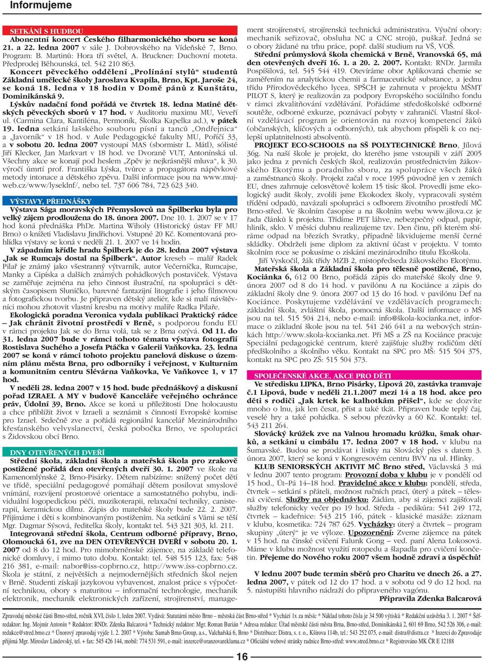 ledna v 18 hodin v Domû pánû z Kun tátu, Dominikánská 9. L skûv nadaãní fond pofiádá ve ãtvrtek 18. ledna Matiné dûtsk ch pûveck ch sborû v 17 hod. v Auditoriu maximu MU, Vevefií ul.