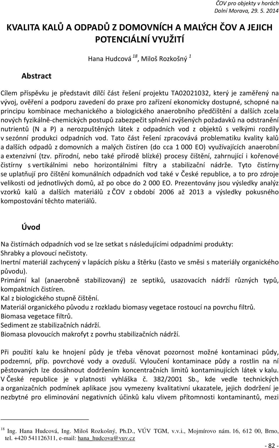 fyzikálně-chemických postupů zabezpečit splnění zvýšených požadavků na odstranění nutrientů (N a P) a nerozpuštěných látek z odpadních vod z objektů s velkými rozdíly v sezónní produkci odpadních vod.