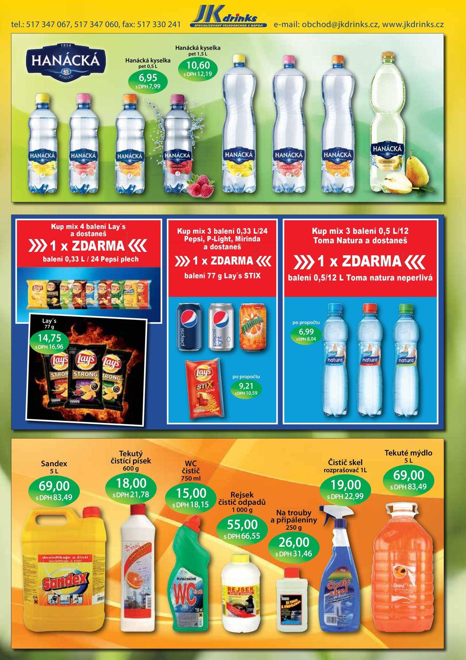 natura neperlivá Lay s 77 g 14,75 s DPH 16,96 po propočtu 6,99 s DPH 8,04 po propočtu 9,21 s DPH 10,59 Sandex 5 L 69,00 s DPH 83,49 Tekutý čistící písek 600 g 18,00 s DPH 21,78 WC čistič 750 ml