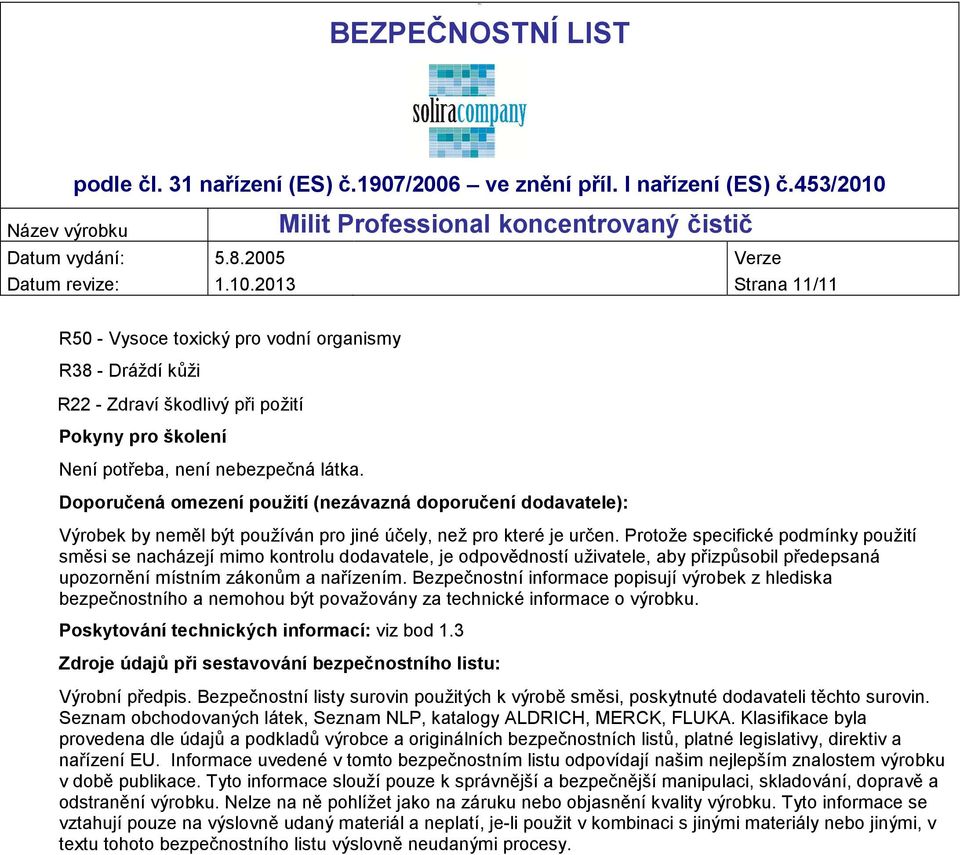 Protože specifické podmínky použití směsi se nacházejí mimo kontrolu dodavatele, je odpovědností uživatele, aby přizpůsobil předepsaná upozornění místním zákonům a nařízením.