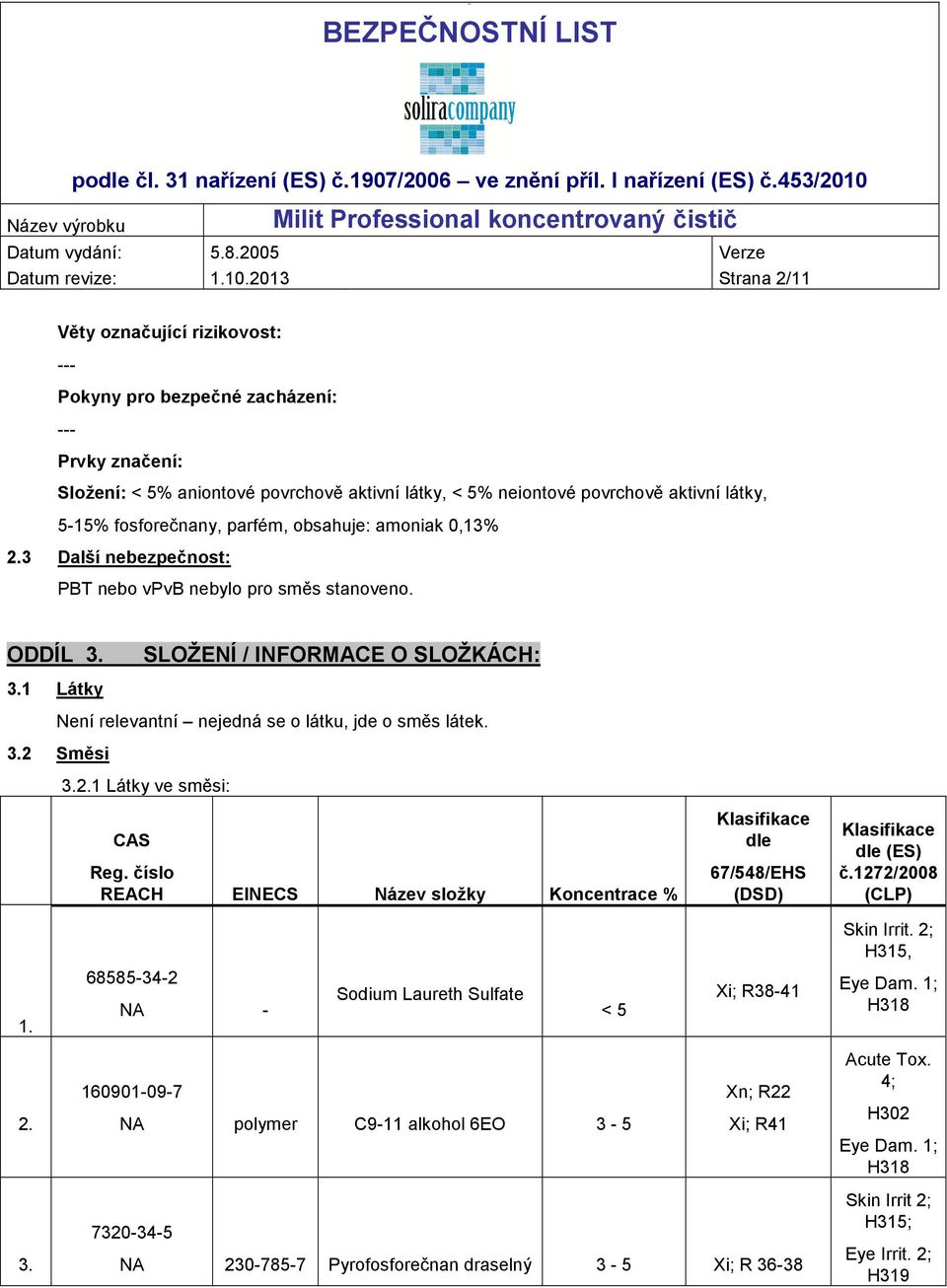 fosforečnany, parfém, obsahuje: amoniak 0,13% 2.3 Další nebezpečnost: PBT nebo vpvb nebylo pro směs stanoveno. ODDÍL 3. SLOŽENÍ / INFORMACE O SLOŽKÁCH: 3.