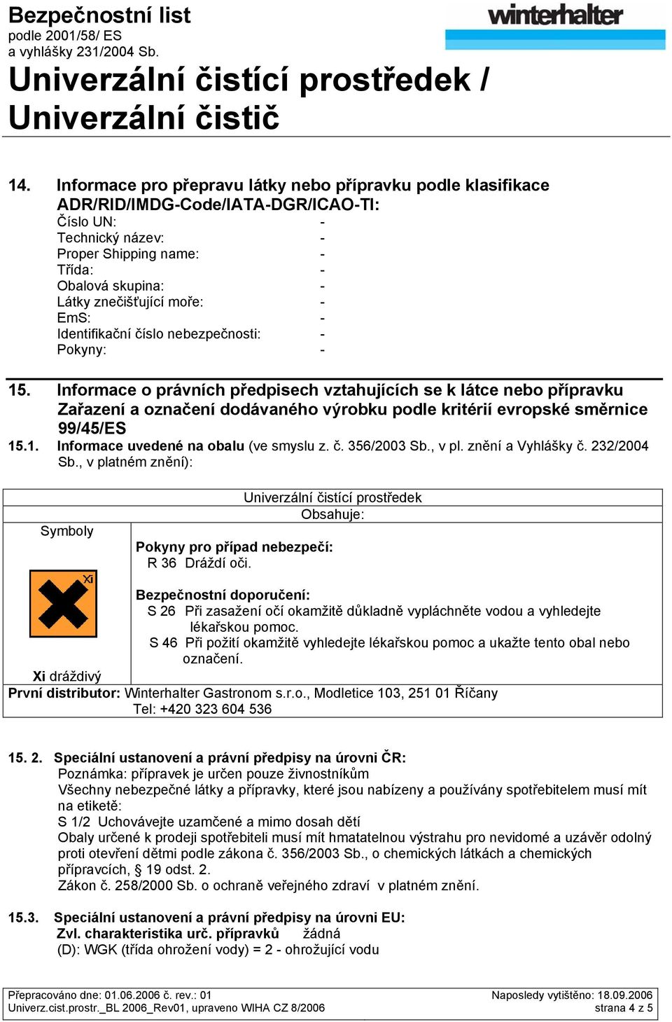 Informace o právních předpisech vztahujících se k látce nebo přípravku Zařazení a označení dodávaného výrobku podle kritérií evropské směrnice 99/45/ES 15.1. Informace uvedené na obalu (ve smyslu z.