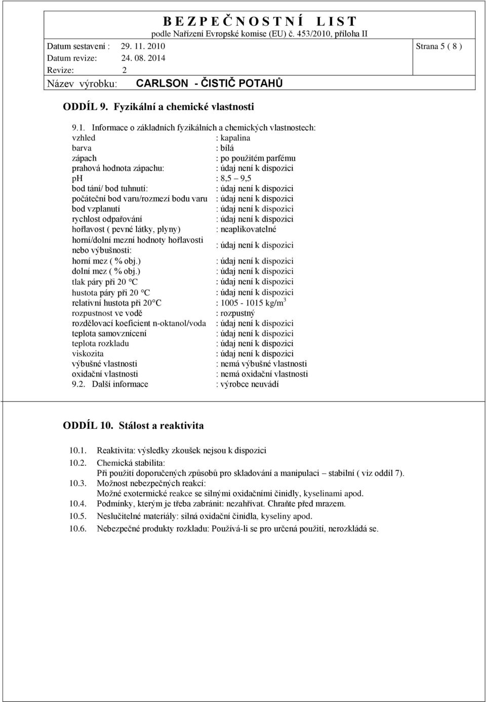 varu/rozmezí bodu varu bod vzplanutí rychlost odpařování hořlavost ( pevné látky, plyny) : neaplikovatelné horní/dolní mezní hodnoty hořlavosti nebo výbušnosti: horní mez ( % obj.) dolní mez ( % obj.