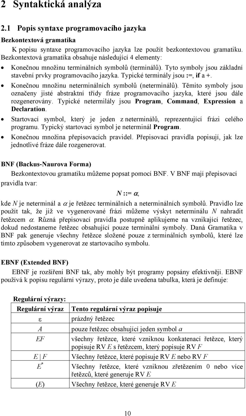 Typické terminály jsou :=, if a +. Konečnou množinu neterminálních symbolů (neterminálů).