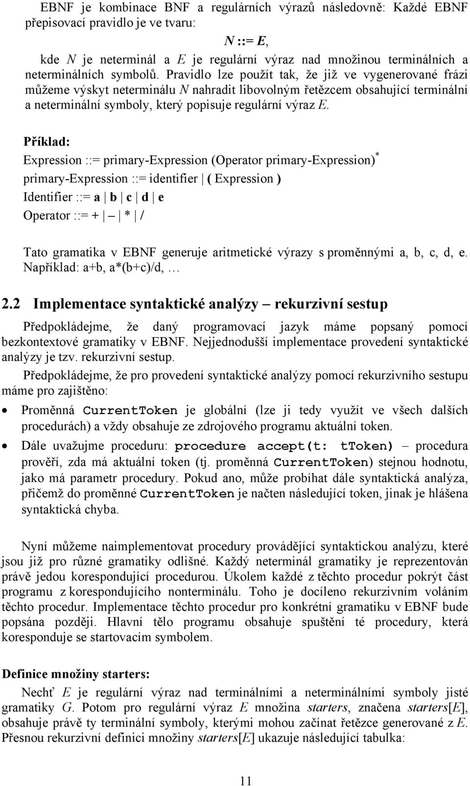 Příklad: Expression ::= primary-expression (Operator primary-expression) * primary-expression ::= identifier ( Expression ) Identifier ::= a b c d e Operator ::= + * / Tato gramatika v EBNF generuje