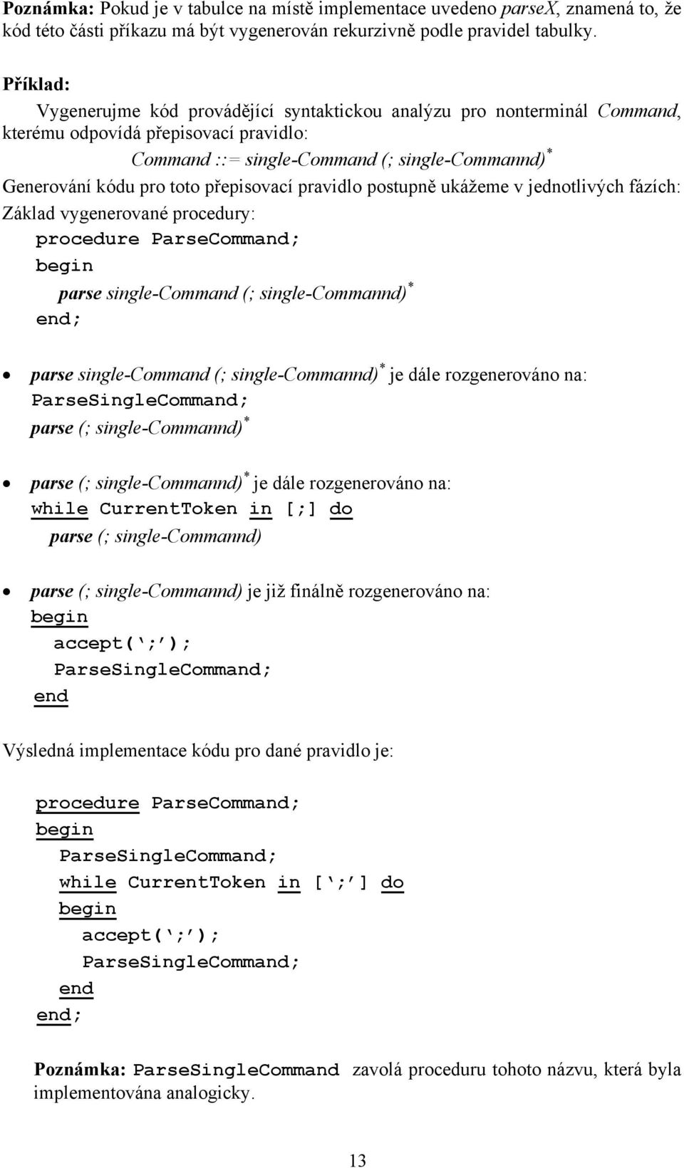 přepisovací pravidlo postupně ukážeme v jednotlivých fázích: Základ vygenerované procedury: procedure ParseCommand; parse single-command (; single-commannd) * ; parse single-command (;