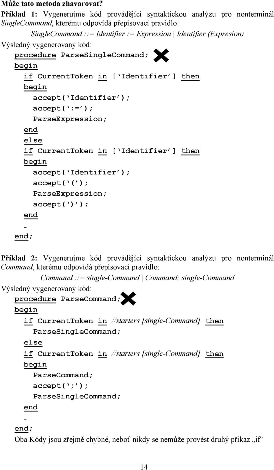 Výsledný vygenerovaný kód: procedure ParseSingleCommand; if CurrentToken in [ Identifier ] then accept( Identifier ); accept( := ); ParseExpression; else if CurrentToken in [ Identifier ] then