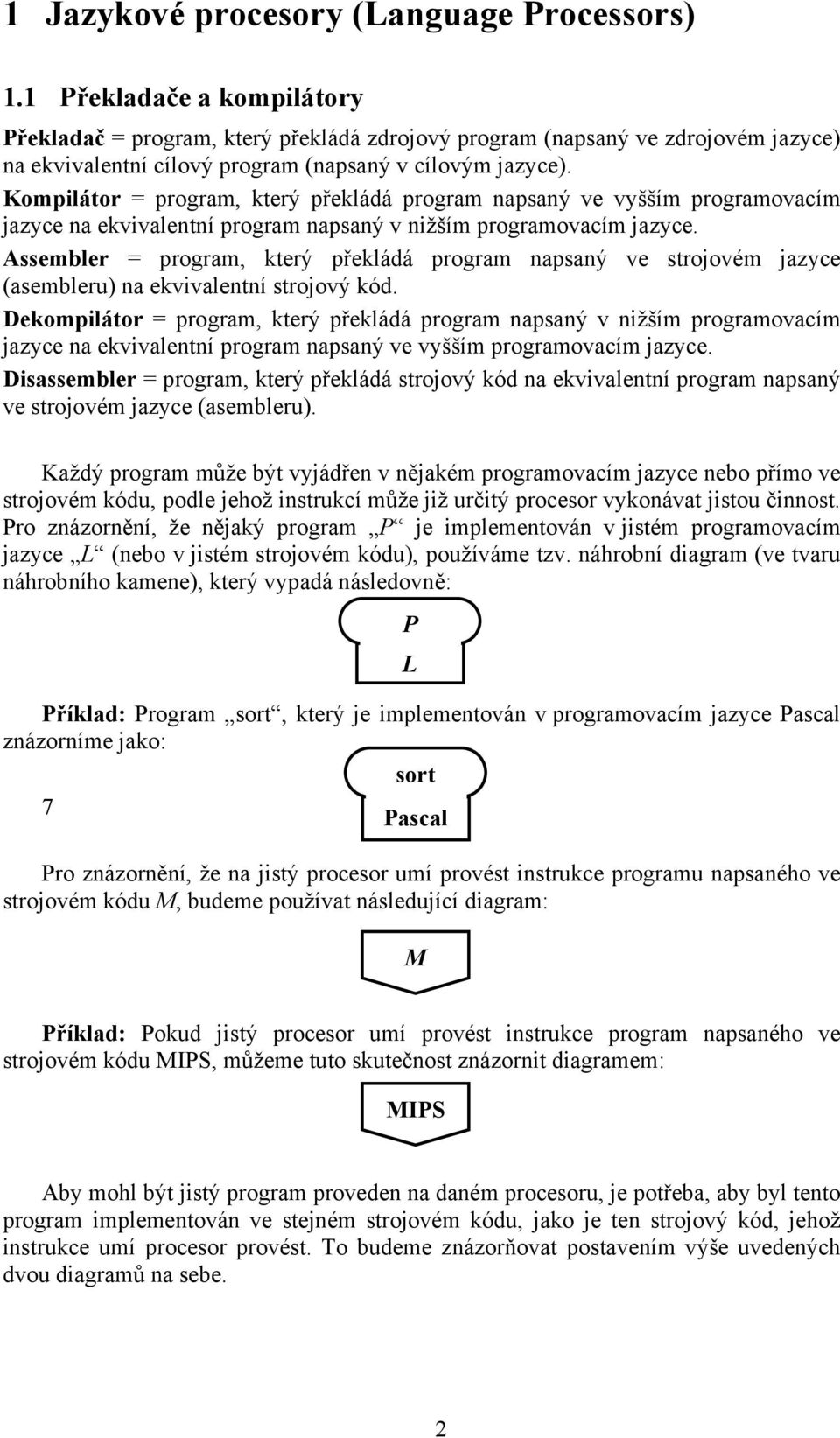 Kompilátor = program, který překládá program napsaný ve vyšším programovacím jazyce na ekvivalentní program napsaný v nižším programovacím jazyce.