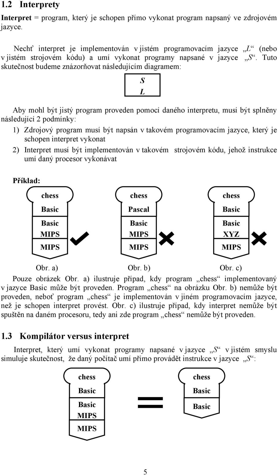 Tuto skutečnost budeme znázorňovat následujícím diagramem: S L Aby mohl být jistý program proveden pomocí daného interpretu, musí být splněny následující 2 podmínky: 1) Zdrojový program musí být