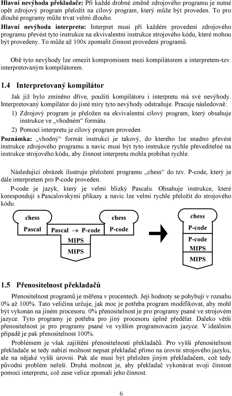 Hlavní nevýhoda interpretu: Interpret musí při každém provedení zdrojového programu převést tyto instrukce na ekvivalentní instrukce strojového kódu, které mohou být provedeny.