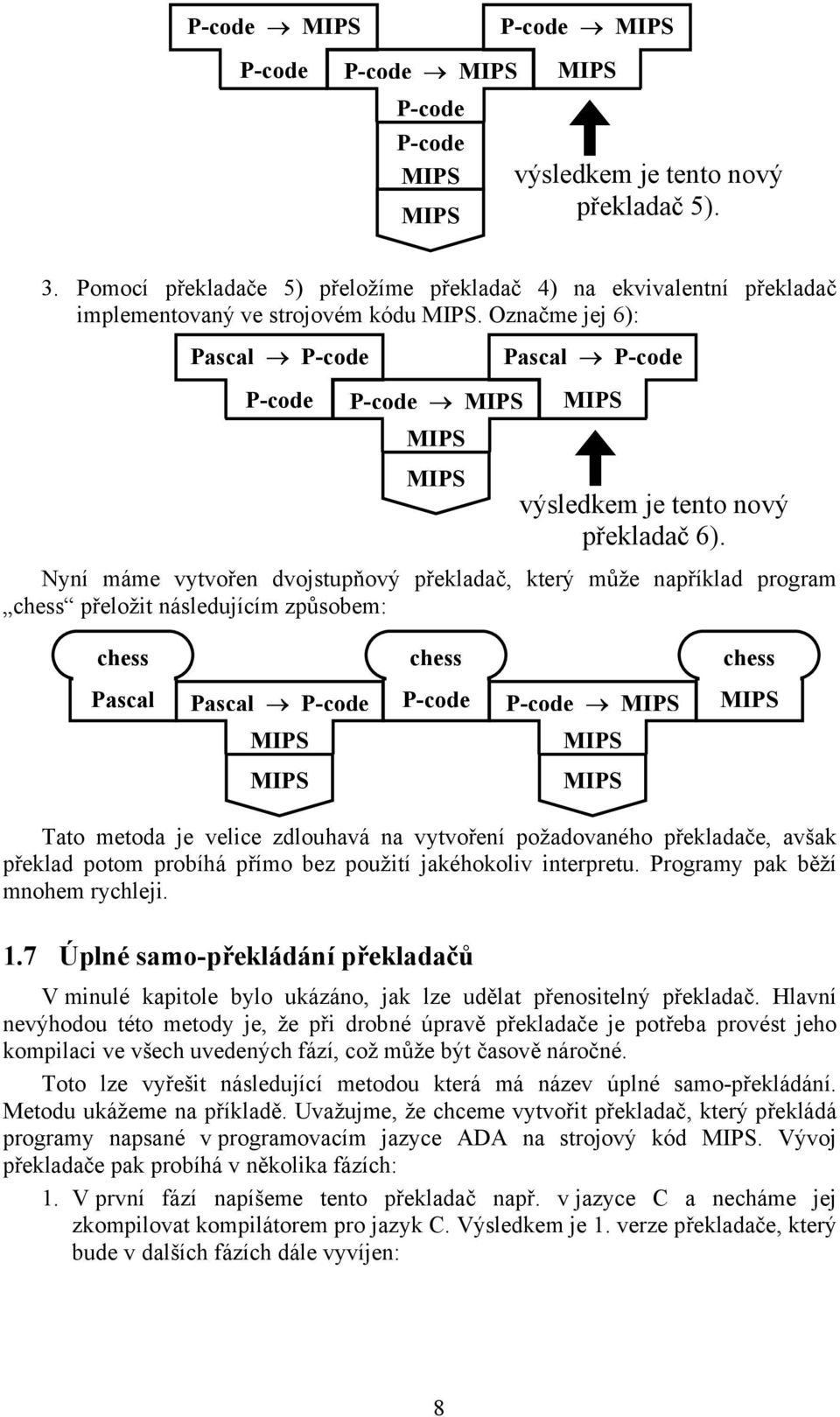 Nyní máme vytvořen dvojstupňový překladač, který může například program přeložit následujícím způsobem: Pascal Pascal Tato metoda je velice zdlouhavá na vytvoření požadovaného překladače, avšak