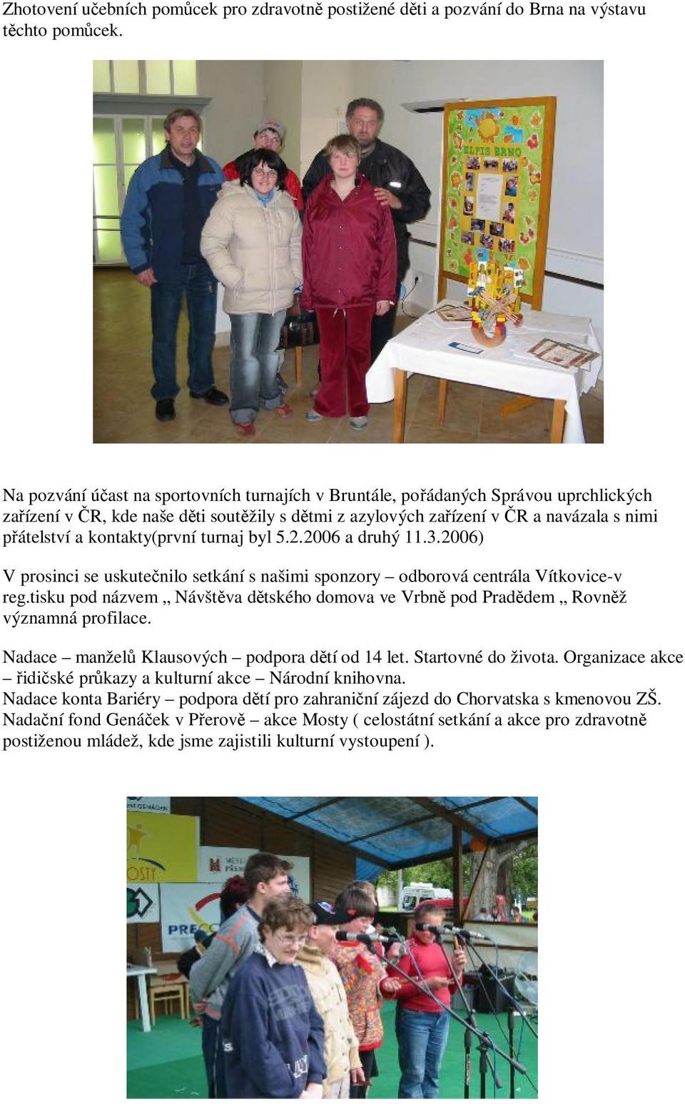 kontakty(první turnaj byl 5.2.2006 a druhý 11.3.2006) V prosinci se uskutečnilo setkání s našimi sponzory odborová centrála Vítkovice-v reg.