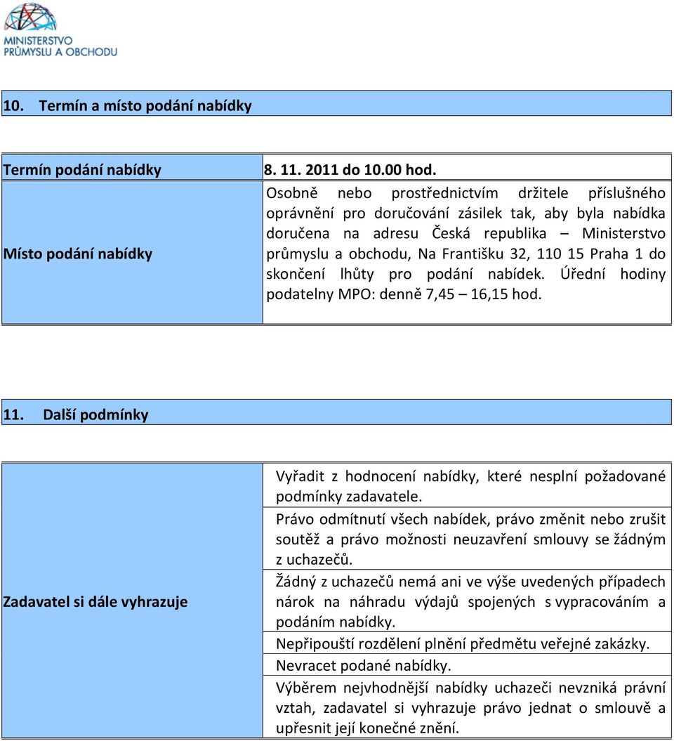 Praha 1 do skončení lhůty pro podání nabídek. Úřední hodiny podatelny MPO: denně 7,45 16,15 hod. 11.